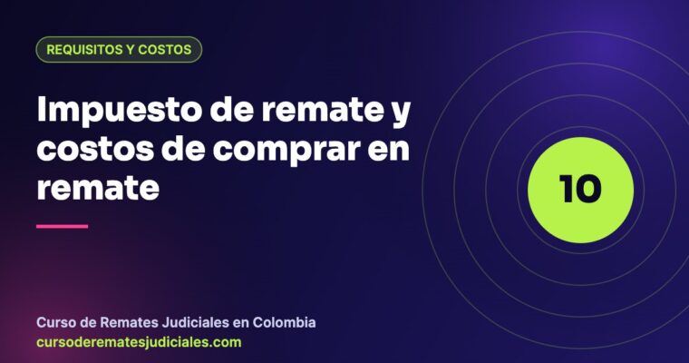 Impuesto de remate del 5 % en Colombia y otros costos de comprar en un remate judicial
